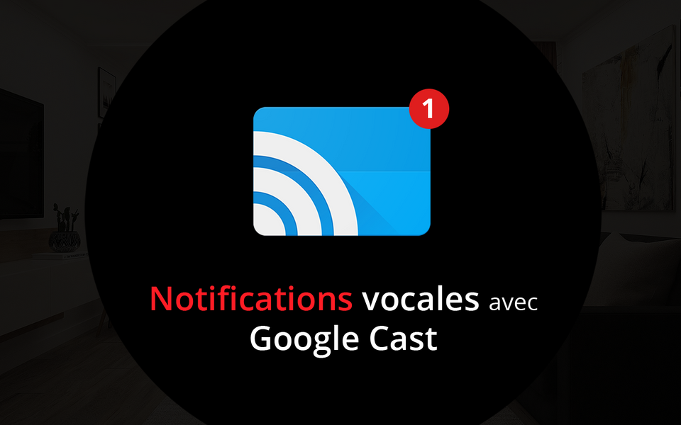 Illustration de l'article Notifications vocales avec Google Cast